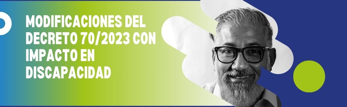 MODIFICACIONES DEL DECRETO 70/2023 CON IMPACTO EN DISCAPACIDAD