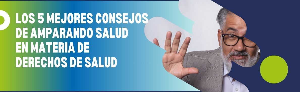 Los 5 mejores consejos de Amparando Salud en materia de derechos de Salud